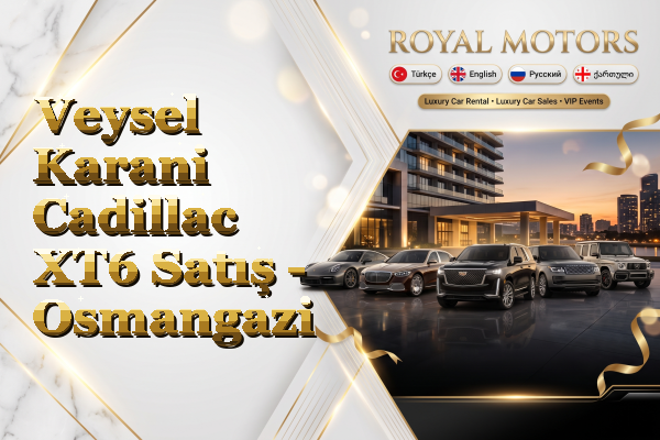 Veysel Karani Cadillac XT6 Satış - Osmangazi