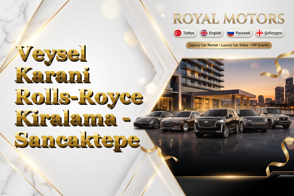 Veysel Karani Rolls-Royce Kiralama - Sancaktepe
