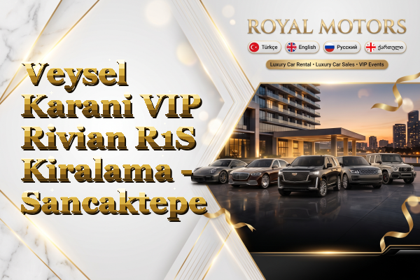 Veysel Karani VIP Rivian R1S Kiralama - Sancaktepe