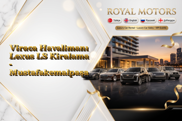 Viraca Havalimanı Lexus LS Kiralama - Mustafakemalpaşa