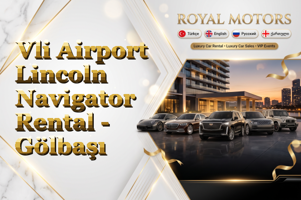 Vli Airport Lincoln Navigator Rental - Gölbaşı