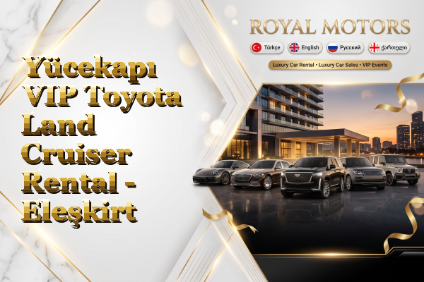 Yücekapı VIP Toyota Land Cruiser Rental - Eleşkirt