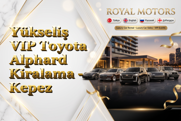 Yükseliş VIP Toyota Alphard Kiralama - Kepez