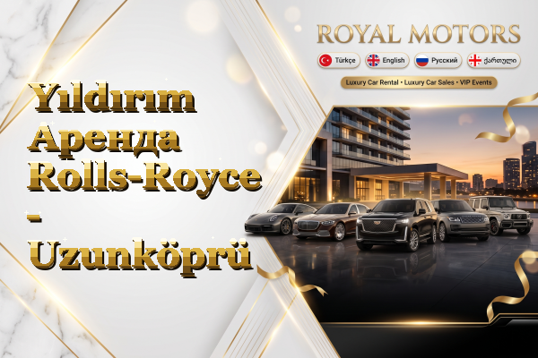 Yıldırım Аренда Rolls-Royce - Uzunköprü