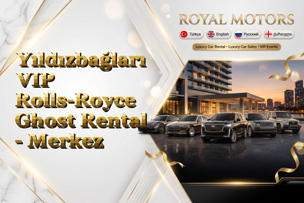 Yıldızbağları VIP Rolls-Royce Ghost Rental - Merkez