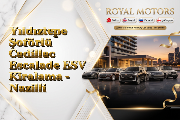 Yıldıztepe Şoförlü Cadillac Escalade ESV Kiralama - Nazilli