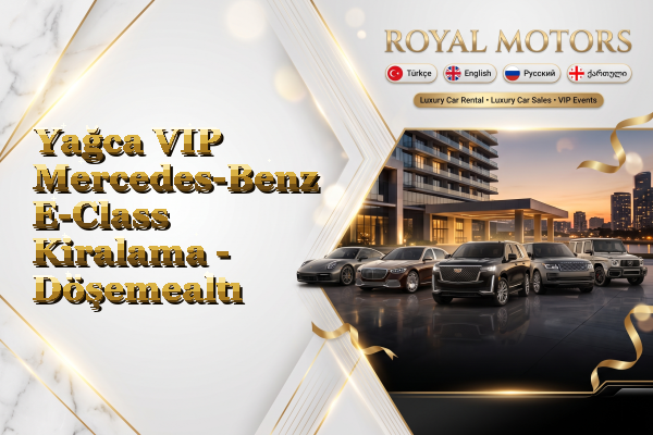 Yağca VIP Mercedes-Benz E-Class Kiralama - Döşemealtı