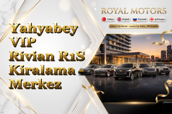 Yahyabey VIP Rivian R1S Kiralama - Merkez