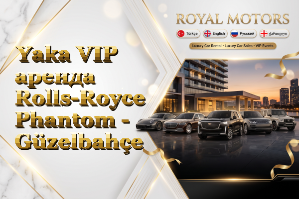 Yaka VIP аренда Rolls-Royce Phantom - Güzelbahçe