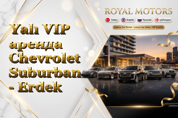 Yalı VIP аренда Chevrolet Suburban - Erdek