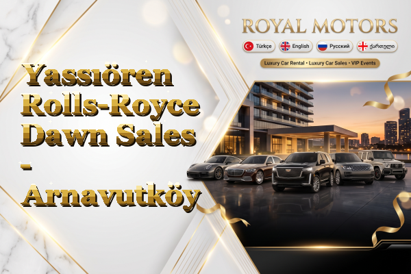 Yassıören Rolls-Royce Dawn Sales - Arnavutköy