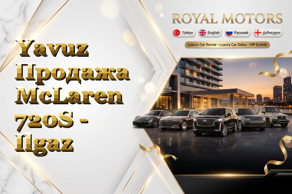 Yavuz Продажа McLaren 720S - Ilgaz