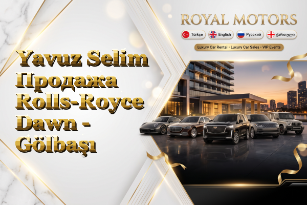 Yavuz Selim Продажа Rolls-Royce Dawn - Gölbaşı