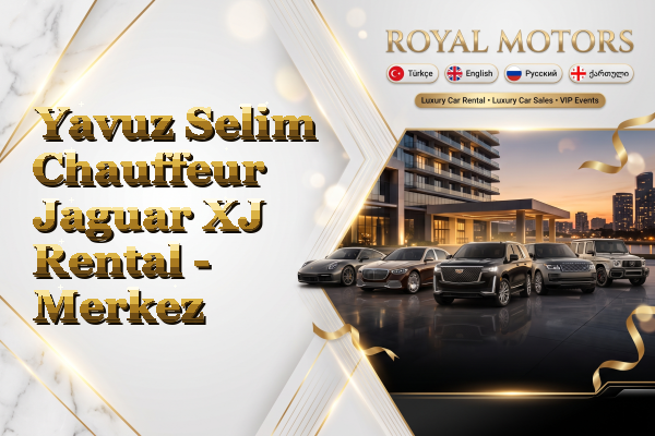 Yavuz Selim Chauffeur Jaguar XJ Rental - Merkez