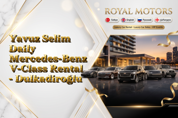 Yavuz Selim Daily Mercedes-Benz V-Class Rental - Dulkadiroğlu