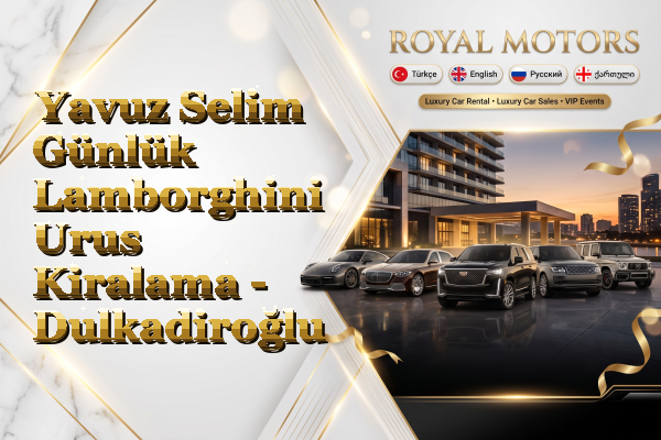 Yavuz Selim Günlük Lamborghini Urus Kiralama - Dulkadiroğlu