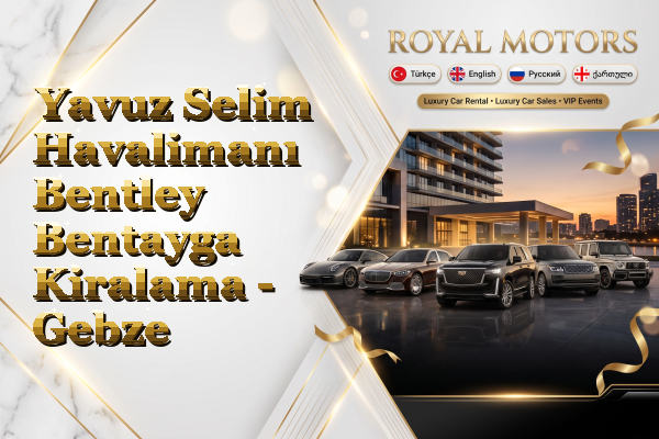 Yavuz Selim Havalimanı Bentley Bentayga Kiralama - Gebze