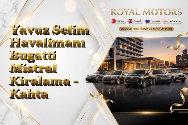 Yavuz Selim Havalimanı Bugatti Mistral Kiralama - Kahta