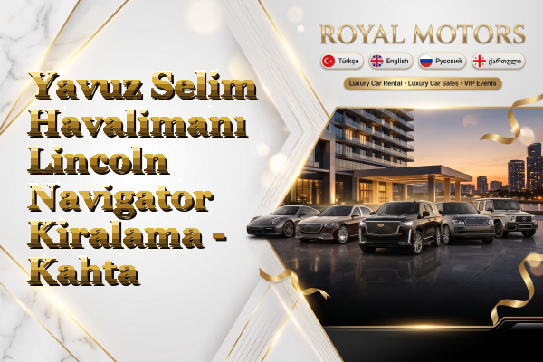 Yavuz Selim Havalimanı Lincoln Navigator Kiralama - Kahta