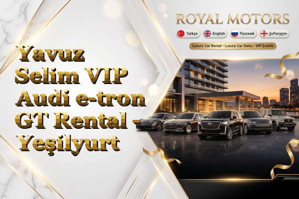 Yavuz Selim VIP Audi e-tron GT Rental - Yeşilyurt