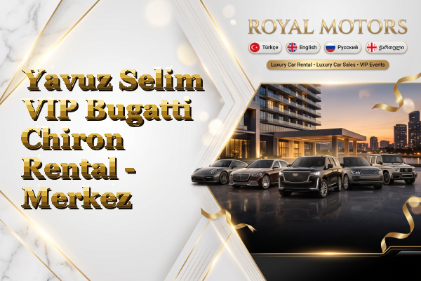 Yavuz Selim VIP Bugatti Chiron Rental - Merkez