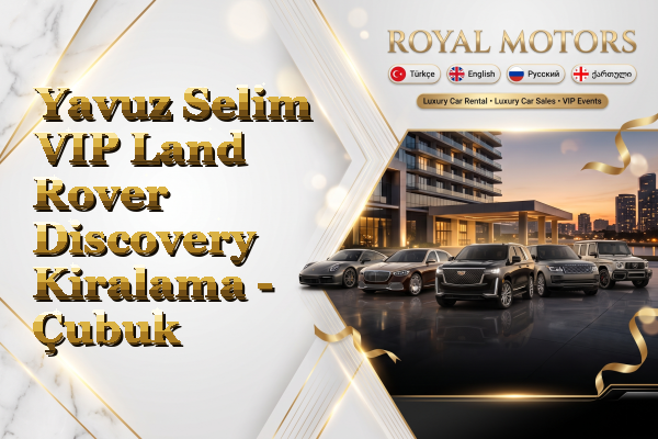Yavuz Selim VIP Land Rover Discovery Kiralama - Çubuk