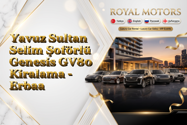Yavuz Sultan Selim Şoförlü Genesis GV80 Kiralama - Erbaa