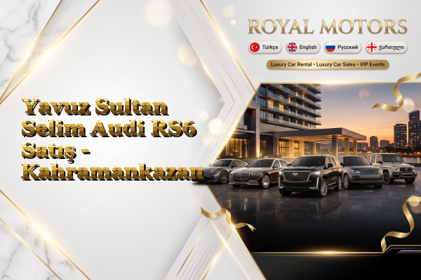 Yavuz Sultan Selim Audi RS6 Satış - Kahramankazan