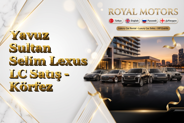 Yavuz Sultan Selim Lexus LC Satış - Körfez