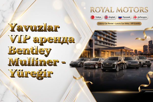 Yavuzlar VIP аренда Bentley Mulliner - Yüreğir