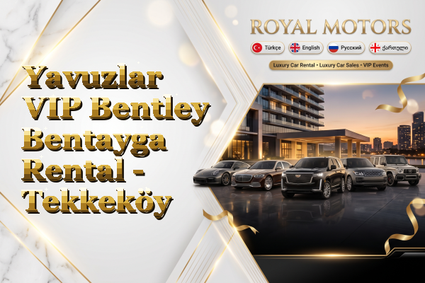 Yavuzlar VIP Bentley Bentayga Rental - Tekkeköy