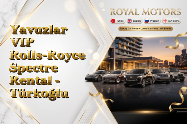 Yavuzlar VIP Rolls-Royce Spectre Rental - Türkoğlu