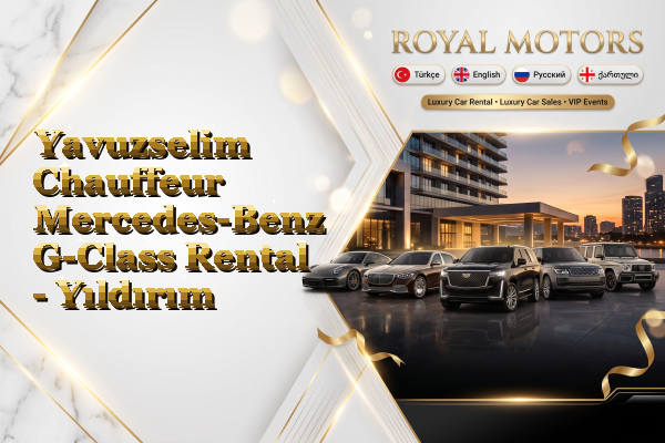 Yavuzselim Chauffeur Mercedes-Benz G-Class Rental - Yıldırım