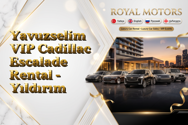 Yavuzselim VIP Cadillac Escalade Rental - Yıldırım