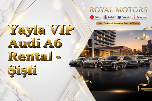 Yayla VIP Audi A6 Rental - Şişli