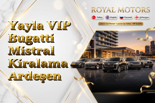 Yayla VIP Bugatti Mistral Kiralama - Ardeşen