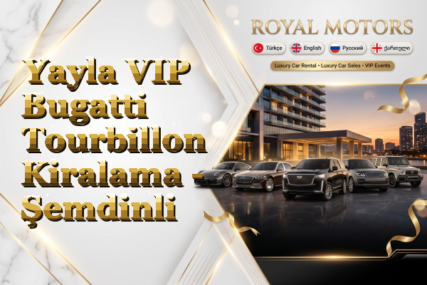 Yayla VIP Bugatti Tourbillon Kiralama - Şemdinli