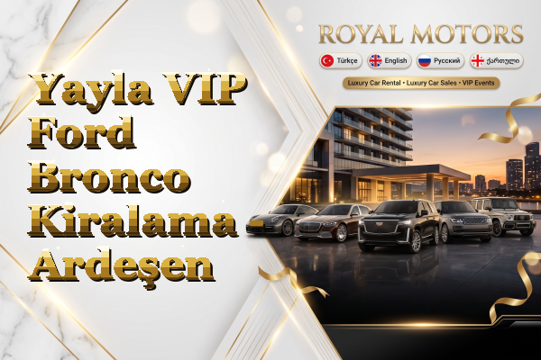 Yayla VIP Ford Bronco Kiralama - Ardeşen