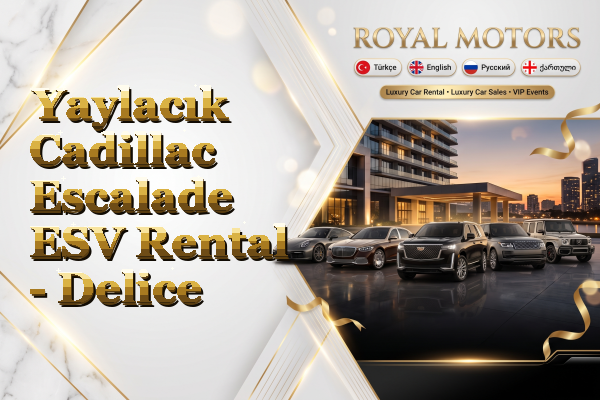 Yaylacık Cadillac Escalade ESV Rental - Delice