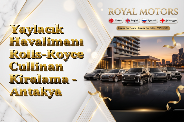 Yaylacık Havalimanı Rolls-Royce Cullinan Kiralama - Antakya