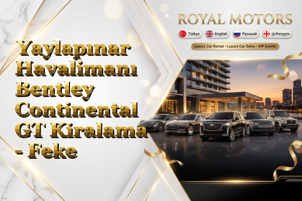 Yaylapınar Havalimanı Bentley Continental GT Kiralama - Feke