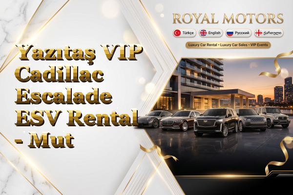 Yazıtaş VIP Cadillac Escalade ESV Rental - Mut