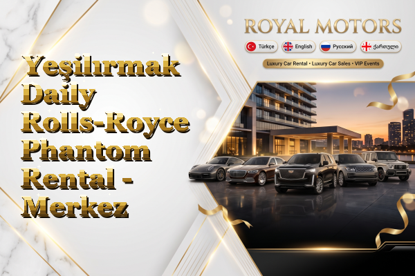 Yeşilırmak Daily Rolls-Royce Phantom Rental - Merkez