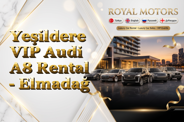 Yeşildere VIP Audi A8 Rental - Elmadağ