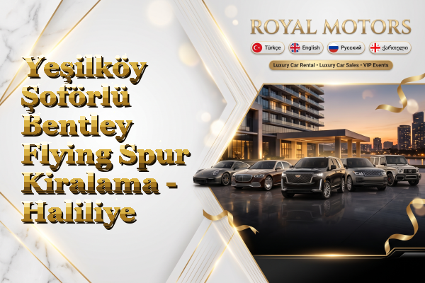 Yeşilköy Şoförlü Bentley Flying Spur Kiralama - Haliliye