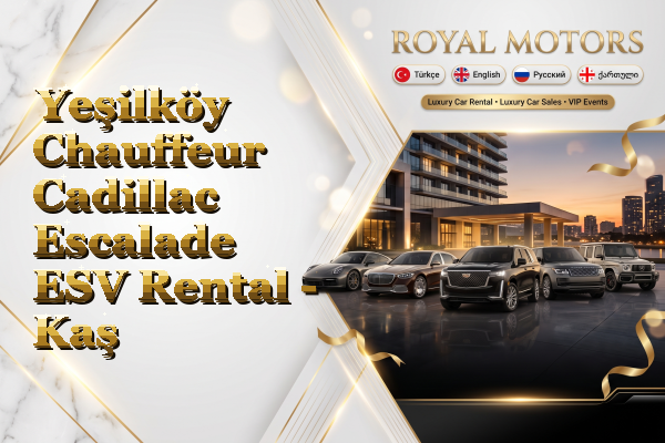 Yeşilköy Chauffeur Cadillac Escalade ESV Rental - Kaş