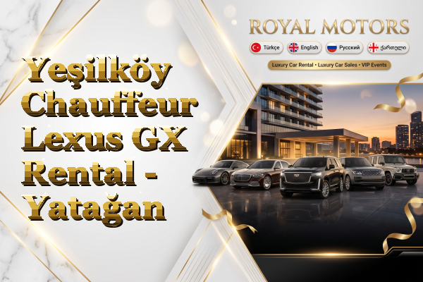 Yeşilköy Chauffeur Lexus GX Rental - Yatağan