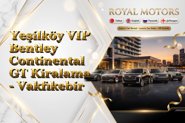 Yeşilköy VIP Bentley Continental GT Kiralama - Vakfıkebir