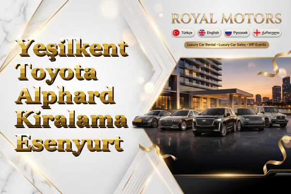 Yeşilkent Toyota Alphard Kiralama - Esenyurt