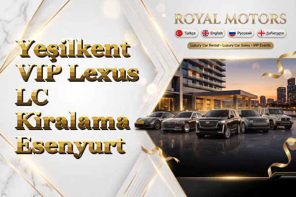 Yeşilkent VIP Lexus LC Kiralama - Esenyurt